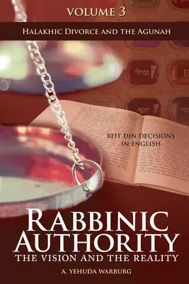 Rabinic Authority, Volume 3, 3: The Vision and the Reality, Beit Din Decisions in English - Halakhic Divorce and the Agunah - Rabbinic Authority, Volume 3, 3: The Vision and the Reality, Beit Din Decisions in English - Halakhic Divorce and the Agunah