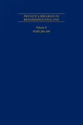 Prywatne biblioteki w renesansowej Anglii: A Collection and Catalogue of Tudor and Early Stuart Book-Lists - Volume X Plre 280-299: Volume 562 - Private Libraries in Renaissance England: A Collection and Catalogue of Tudor and Early Stuart Book-Lists - Volume X Plre 280-299: Volume 562