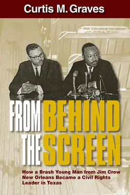 Zza ekranu: Jak zuchwały młody człowiek z Nowego Orleanu stał się liderem praw obywatelskich w Teksasie - From Behind the Screen: How a Brash Young Man from Jim Crow New Orleans Became a Civil Rights Leader in Texas