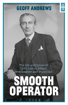 Smooth Operator: Życie i czasy Cyrila Lakina, redaktora, nadawcy i polityka - Smooth Operator: The Life and Times of Cyril Lakin, Editor, Broadcaster and Politician