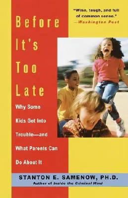 Zanim będzie za późno: dlaczego niektóre dzieci wpadają w kłopoty - i co rodzice mogą z tym zrobić - Before It's Too Late: Why Some Kids Get Into Trouble--And What Parents Can Do about It
