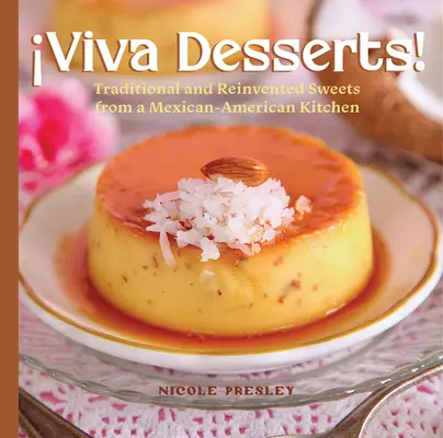 Viva Desserts!: Tradycyjne i wymyślone na nowo słodycze z meksykańsko-amerykańskiej kuchni - Viva Desserts!: Traditional and Reinvented Sweets from a Mexican-American Kitchen