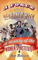 Siła, z którą należy się liczyć - historia Instytutu Kobiet - Force To Be Reckoned With - A History of the Women's Institute