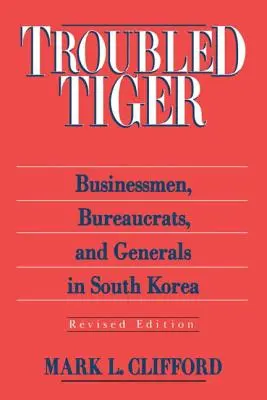 Tygrys w opałach: Biznesmeni, biurokraci i generałowie w Korei Południowej - Troubled Tiger: Businessmen, Bureaucrats and Generals in South Korea