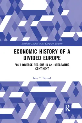 Historia gospodarcza podzielonej Europy: Cztery zróżnicowane regiony w integrującym się kontynencie - Economic History of a Divided Europe: Four Diverse Regions in an Integrating Continent