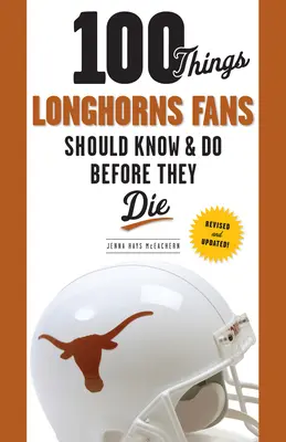 100 rzeczy, które fani Longhorns powinni wiedzieć i zrobić przed śmiercią - 100 Things Longhorns Fans Should Know & Do Before They Die