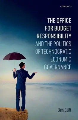 Biuro Odpowiedzialności Budżetowej i polityka technokratycznego zarządzania gospodarczego - Office for Budget Responsibility and the Politics of Technocratic Economic Governance