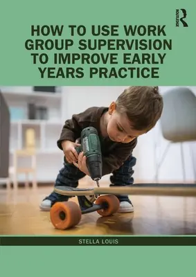 Jak wykorzystać nadzór nad grupą roboczą do poprawy praktyki wczesnego dzieciństwa? - How to Use Work Group Supervision to Improve Early Years Practice