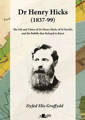 Dr Henry Hicks (1837-99): Życie i czasy doktora Henry'ego Hicksa z St Davids oraz bańka, która nie chciała pęknąć - Dr Henry Hicks (1837-99): The Life and Times of Dr Henry Hicks of St Davids, and the Bubble That Refused to Burst