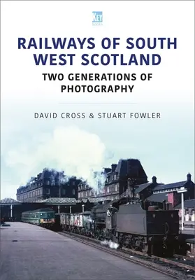 Koleje południowo-zachodniej Szkocji: Dwa pokolenia fotografii - Railways of South West Scotland: Two Generations of Photography