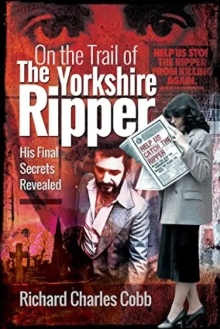 Na tropie Rozpruwacza z Yorkshire: jego ostatnie sekrety ujawnione - On the Trail of the Yorkshire Ripper: His Final Secrets Revealed