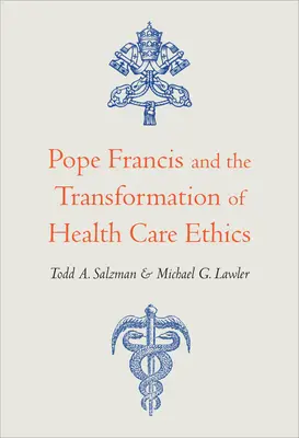 Papież Franciszek i transformacja etyki opieki zdrowotnej - Pope Francis and the Transformation of Health Care Ethics