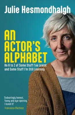 Alfabet aktora: Od A do Z rzeczy, których się nauczyłem i których wciąż się uczę - An Actor's Alphabet: An A to Z of Some Stuff I've Learnt and Some Stuff I'm Still Learning