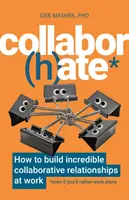 Collabor(h)ate: Jak budować niesamowite relacje oparte na współpracy w pracy (nawet jeśli wolisz pracować sam) - Collabor(h)ate: How to Build Incredible Collaborative Relationships at Work (Even If You'd Rather Work Alone)