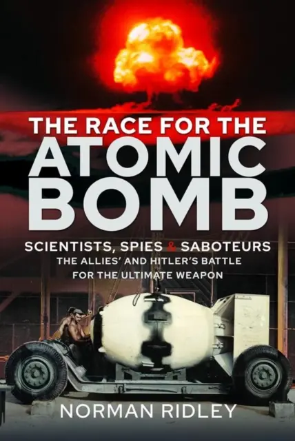 Wyścig po bombę atomową: Naukowcy, szpiedzy i sabotażyści - walka aliantów i Hitlera o broń ostateczną - The Race for the Atomic Bomb: Scientists, Spies and Saboteurs - The Allies' and Hitler's Battle for the Ultimate Weapon