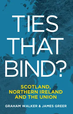 Ties That Bind? Szkocja, Irlandia Północna i Unia - Ties That Bind?: Scotland, Northern Ireland and the Union