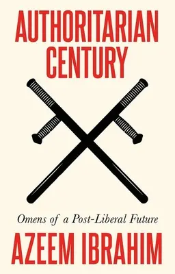 Autorytarne stulecie: Omeny postliberalnej przyszłości - Authoritarian Century: Omens of a Post-Liberal Future