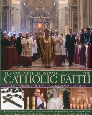 Kompletny ilustrowany przewodnik po wierze katolickiej: Bada instytucje Kościoła i bada znaczenie sakramentów, z Ov - The Complete Illustrated Guide to the Catholic Faith: Examines the Institutions of the Church and Explores the Significance of the Sacraments, with Ov