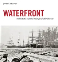 Waterfront - Ilustrowana morska historia wielkiego Vancouver - Waterfront - The Illustrated Maritime History of Greater Vancouver