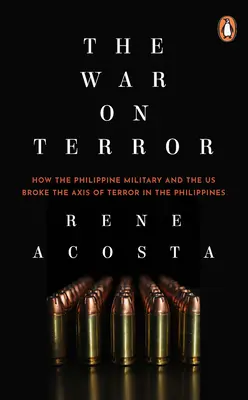 Wojna z terroryzmem: Jak filipińskie wojsko i Stany Zjednoczone złamały oś terroru na Filipinach - The War on Terror: How the Philippine Military and the Us Broke the Axis of Terror in the Philippines