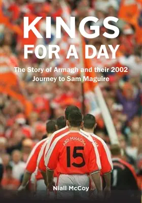 Królowie na jeden dzień: Historia Armagh i ich podróży do Sam Maguire w 2002 roku - Kings for a Day: The Story of Armagh and Their 2002 Journey to Sam Maguire