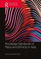 Routledge Handbook of Race and Ethnicity in Asia (Podręcznik rasy i pochodzenia etnicznego w Azji) - Routledge Handbook of Race and Ethnicity in Asia