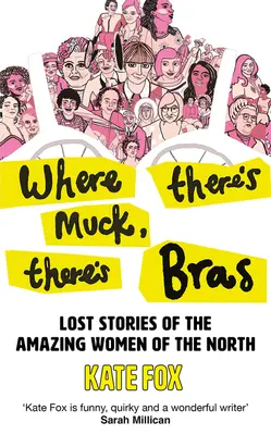 Gdzie jest błoto, tam są staniki: Prawdziwe historie niesamowitych kobiet z północy - Where There's Muck, There's Bras: True Stories of the Amazing Women of the North