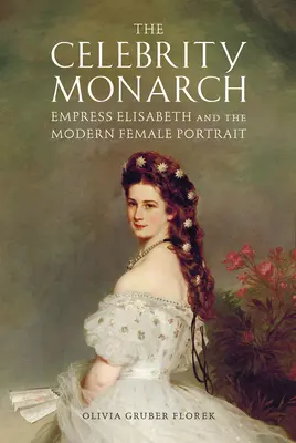 Monarcha celebrytów: Cesarzowa Elżbieta i współczesny portret kobiecy - The Celebrity Monarch: Empress Elisabeth and the Modern Female Portrait