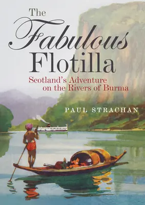 The Fabulous Flotilla: Szkocka przygoda na rzekach Birmy - The Fabulous Flotilla: Scotland's Adventure on the Rivers of Burma