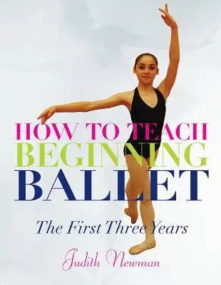 Jak uczyć początkujących baletu: Pierwsze trzy lata - How to Teach Beginning Ballet: The First Three Years