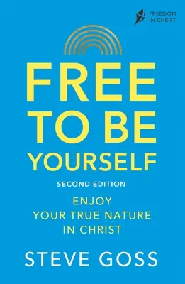 Wolność bycia sobą, wydanie drugie: Ciesz się swoją prawdziwą naturą w Chrystusie - Free to Be Yourself, Second Edition: Enjoy Your True Nature in Christ