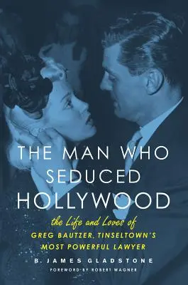 Człowiek, który uwiódł Hollywood: Życie i miłość Grega Bautzera, najpotężniejszego prawnika Tinseltown - The Man Who Seduced Hollywood: The Life and Loves of Greg Bautzer, Tinseltown's Most Powerful Lawyer