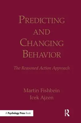 Przewidywanie i zmiana zachowań: Podejście oparte na racjonalnym działaniu - Predicting and Changing Behavior: The Reasoned Action Approach