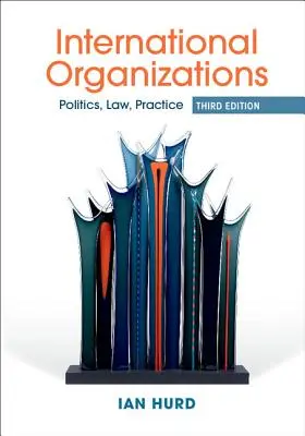 Organizacje międzynarodowe - polityka, prawo, praktyka (Hurd Ian (Northwestern University Illinois)) - International Organizations - Politics, Law, Practice (Hurd Ian (Northwestern University Illinois))