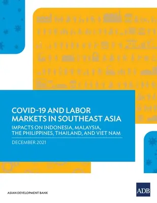 Covid-19 i rynki pracy w Azji Południowo-Wschodniej: Wpływ na Indonezję, Malezję, Filipiny, Tajlandię i Wietnam - Covid-19 and Labor Markets in Southeast Asia: Impacts on Indonesia, Malaysia, the Philippines, Thailand, and Viet Nam