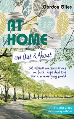 At Home and Out and About: 52 biblijne rozważania na temat wiary, nadziei i miłości dla odradzającego się świata - At Home and Out and About: 52 biblical contemplations on faith, hope and love for a re-emerging world