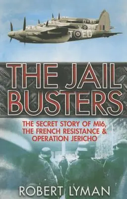 The Jail Busters: Tajna historia Mi6, francuskiego ruchu oporu i operacji Jericho - The Jail Busters: The Secret Story of Mi6, the French Resistance and Operation Jericho