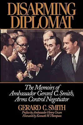 Rozbrajający dyplomata: Wspomnienia ambasadora Gerarda C. Smitha, negocjatora ds. kontroli zbrojeń - Disarming Diplomat: The Memoirs of Ambassador Gerard C. Smith, Arms Control Negotiator