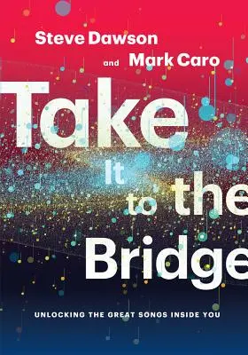 Take It to the Bridge: Odblokowanie wspaniałych piosenek w tobie - Take It to the Bridge: Unlocking the Great Songs Inside You