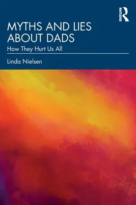 Mity i kłamstwa na temat ojców: Jak krzywdzą nas wszystkich - Myths and Lies about Dads: How They Hurt Us All