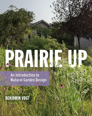 Prairie Up: Wprowadzenie do projektowania ogrodów naturalnych - Prairie Up: An Introduction to Natural Garden Design