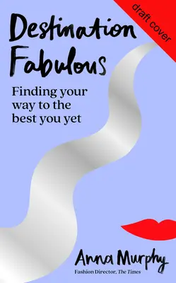 Destination Fabulous: Odnalezienie drogi do najlepszego siebie - Destination Fabulous: Finding Your Way to the Best You Yet