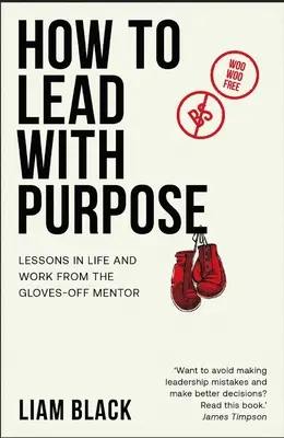 Jak przewodzić celowo: lekcje życia i pracy od mentora w rękawiczkach - How to Lead with Purpose: Lessons in Life and Work from the Gloves-Off Mentor