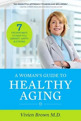 Kobiecy przewodnik po zdrowym starzeniu się: 7 sprawdzonych sposobów na zachowanie witalności, szczęścia i siły - A Woman's Guide to Healthy Aging: 7 Proven Ways to Keep You Vibrant, Happy & Strong