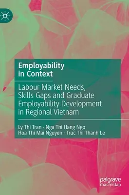 Zatrudnialność w kontekście: Potrzeby rynku pracy, luki w umiejętnościach i rozwój zatrudnialności absolwentów w regionalnym Wietnamie - Employability in Context: Labour Market Needs, Skills Gaps and Graduate Employability Development in Regional Vietnam