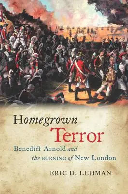 Domowy terror: Benedict Arnold i spalenie Nowego Londynu - Homegrown Terror: Benedict Arnold and the Burning of New London