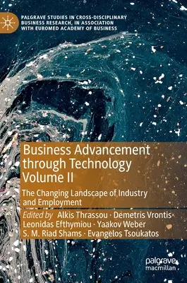 Rozwój biznesu dzięki technologii, tom II: Zmieniający się krajobraz przemysłu i zatrudnienia - Business Advancement Through Technology Volume II: The Changing Landscape of Industry and Employment