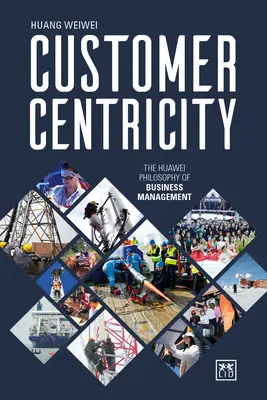 Zorientowanie na klienta: Filozofia zarządzania biznesem Huawei - Customer Centricity: The Huawei Philosophy of Business Management