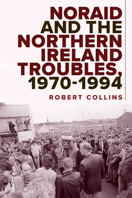 Noraid i konflikty w Irlandii Północnej, 1970-94 - Noraid and the Northern Ireland Troubles, 1970-94