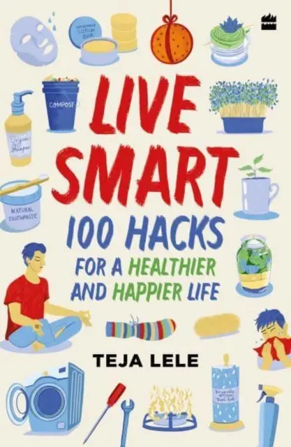 Żyj mądrze - 100 sposobów na zdrowsze i szczęśliwsze życie - Live Smart - 100 Hacks for a Healthier and Happier Life